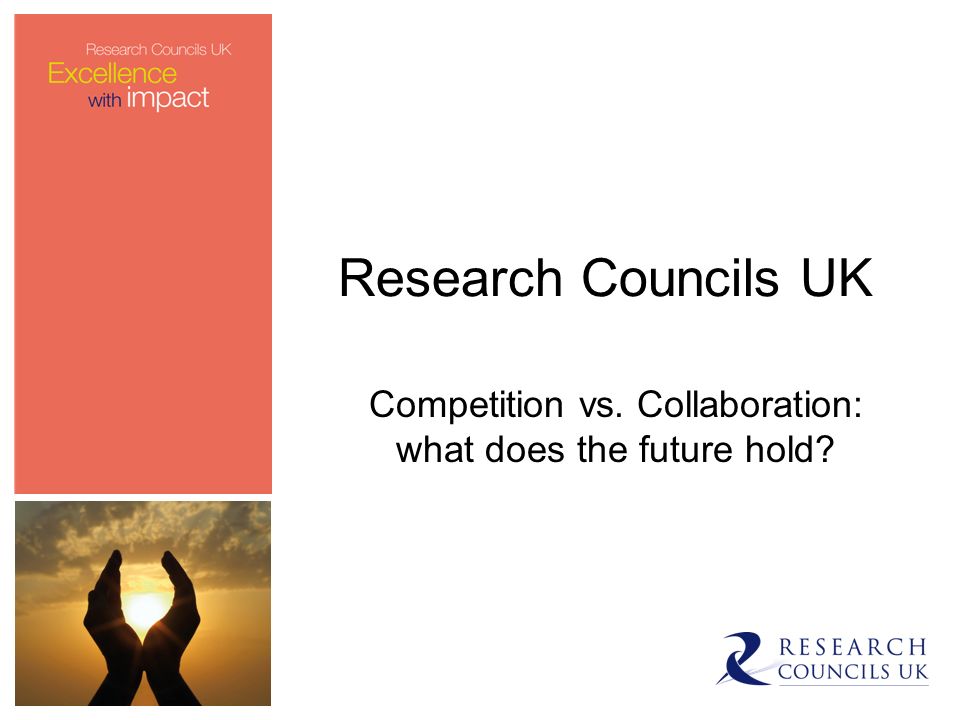 Research Councils UK Competition vs. Collaboration: what does the future hold