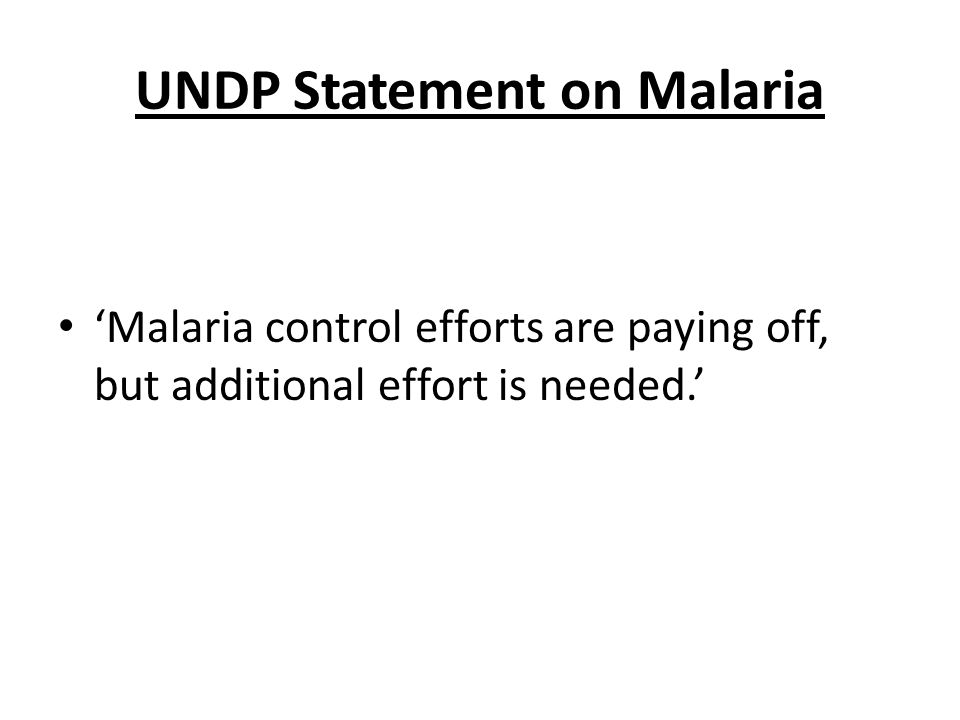 UNDP Statement on Malaria Malaria control efforts are paying off, but additional effort is needed.
