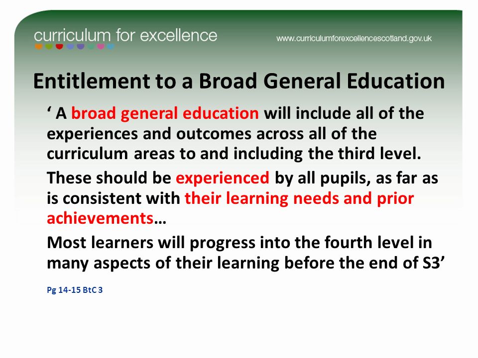 Entitlement to a Broad General Education A broad general education will include all of the experiences and outcomes across all of the curriculum areas to and including the third level.
