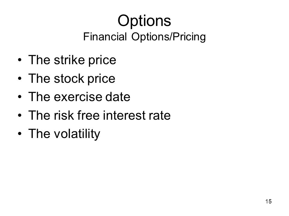 15 Options Financial Options/Pricing The strike price The stock price The exercise date The risk free interest rate The volatility