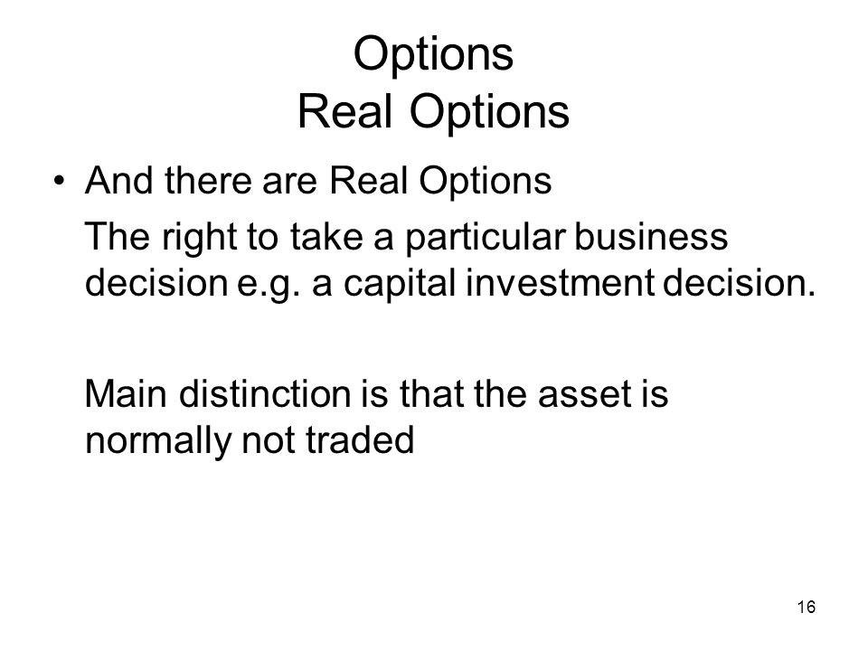 16 Options Real Options And there are Real Options The right to take a particular business decision e.g.