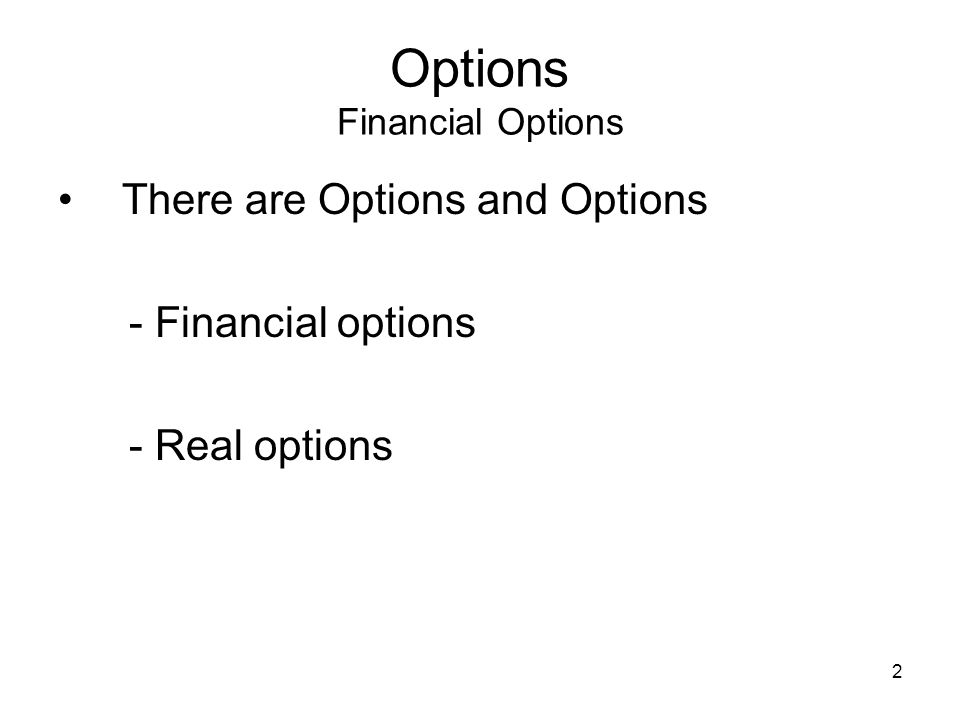 2 Options Financial Options There are Options and Options - Financial options - Real options