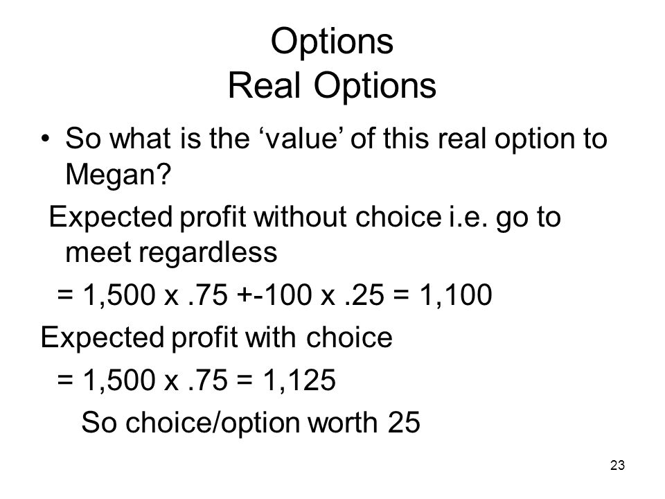 23 Options Real Options So what is the value of this real option to Megan.