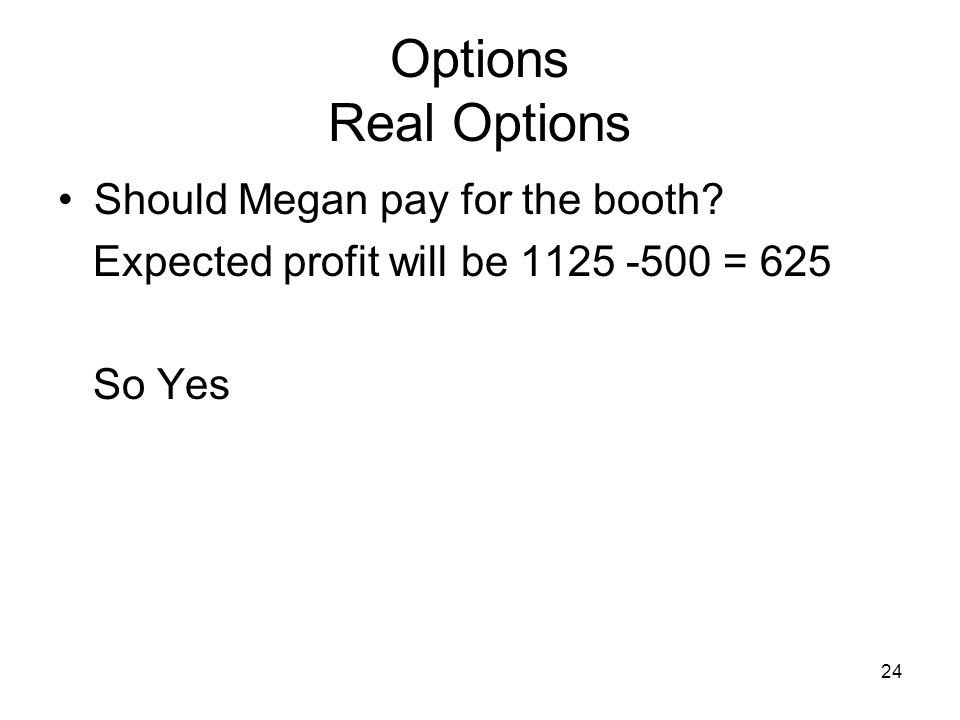 24 Options Real Options Should Megan pay for the booth.
