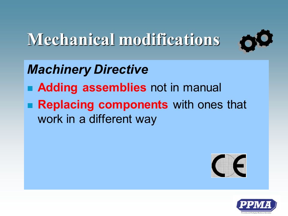 Mechanical modifications Machinery Directive n Adding assemblies not in manual n Replacing components with ones that work in a different way