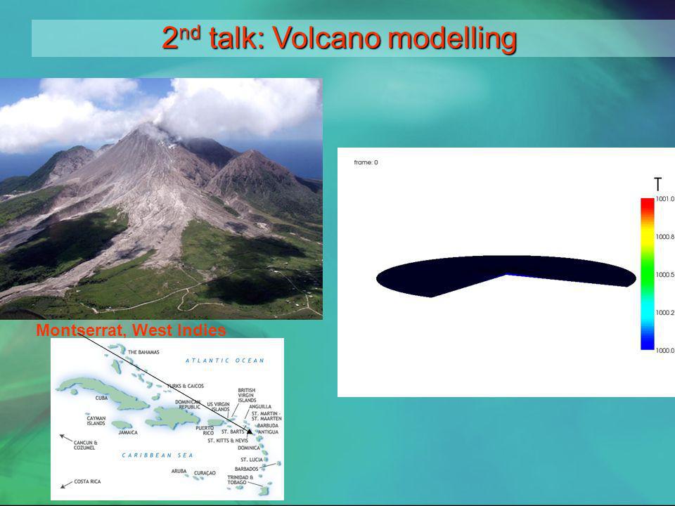 2 nd talk: Volcano modelling Montserrat, West Indies