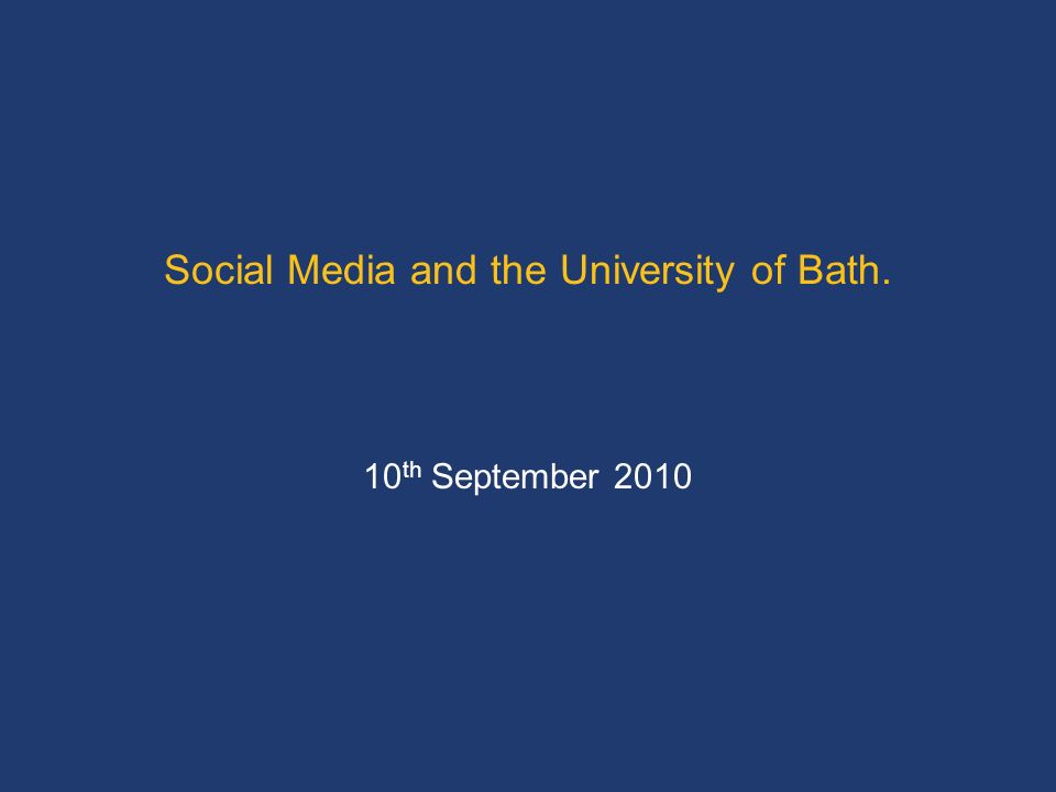 Social Media and the University of Bath. 10 th September 2010