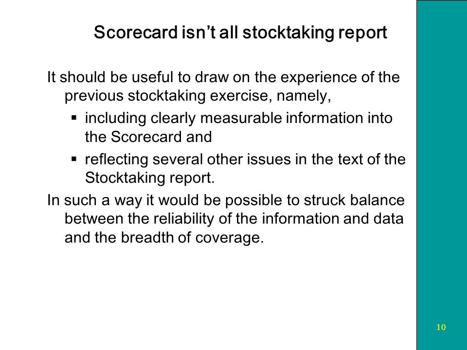 10 Scorecard isnt all stocktaking report It should be useful to draw on the experience of the previous stocktaking exercise, namely, including clearly measurable information into the Scorecard and reflecting several other issues in the text of the Stocktaking report.