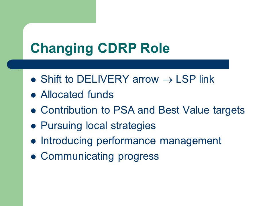 Changing CDRP Role Shift to DELIVERY arrow LSP link Allocated funds Contribution to PSA and Best Value targets Pursuing local strategies Introducing performance management Communicating progress