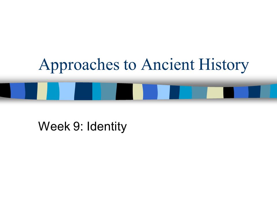 Approaches to Ancient History Week 9: Identity