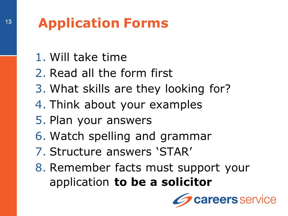 13 Application Forms 1.Will take time 2.Read all the form first 3.What skills are they looking for.