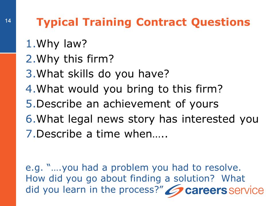 14 Typical Training Contract Questions 1.Why law. 2.Why this firm.