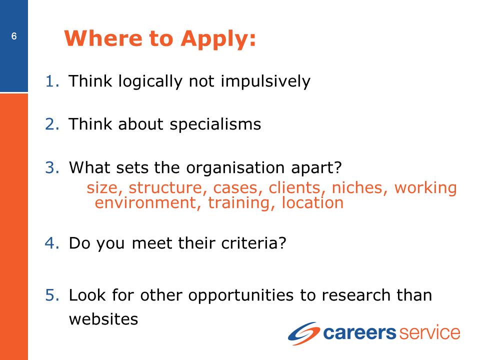 6 Where to Apply: 1.Think logically not impulsively 2.Think about specialisms 3.What sets the organisation apart.