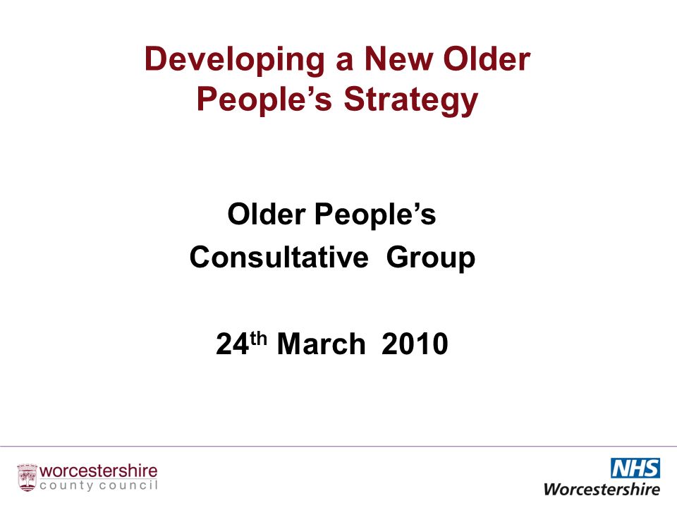 Older Peoples Consultative Group 24 th March 2010 Developing a New Older Peoples Strategy