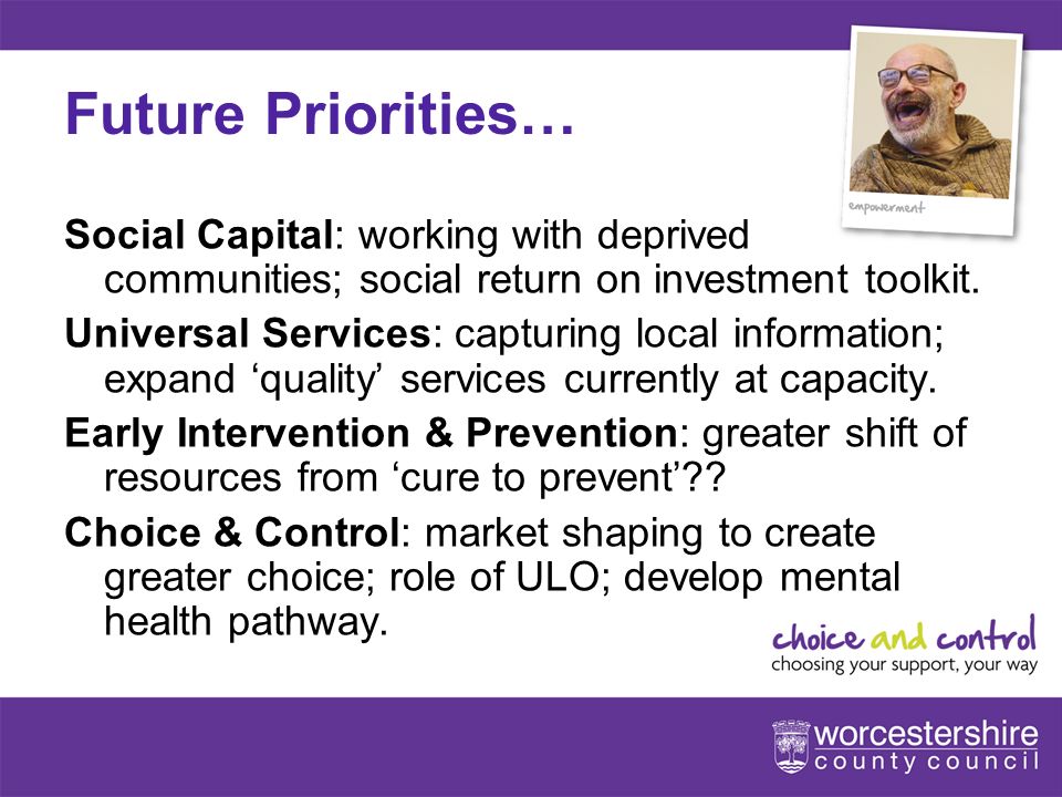 10[Slideshow Title - edit in Headers & Footers] Future Priorities… Social Capital: working with deprived communities; social return on investment toolkit.