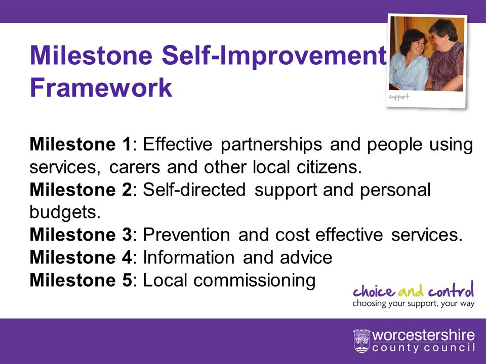 5[Slideshow Title - edit in Headers & Footers] Milestone Self-Improvement Framework Milestone 1: Effective partnerships and people using services, carers and other local citizens.