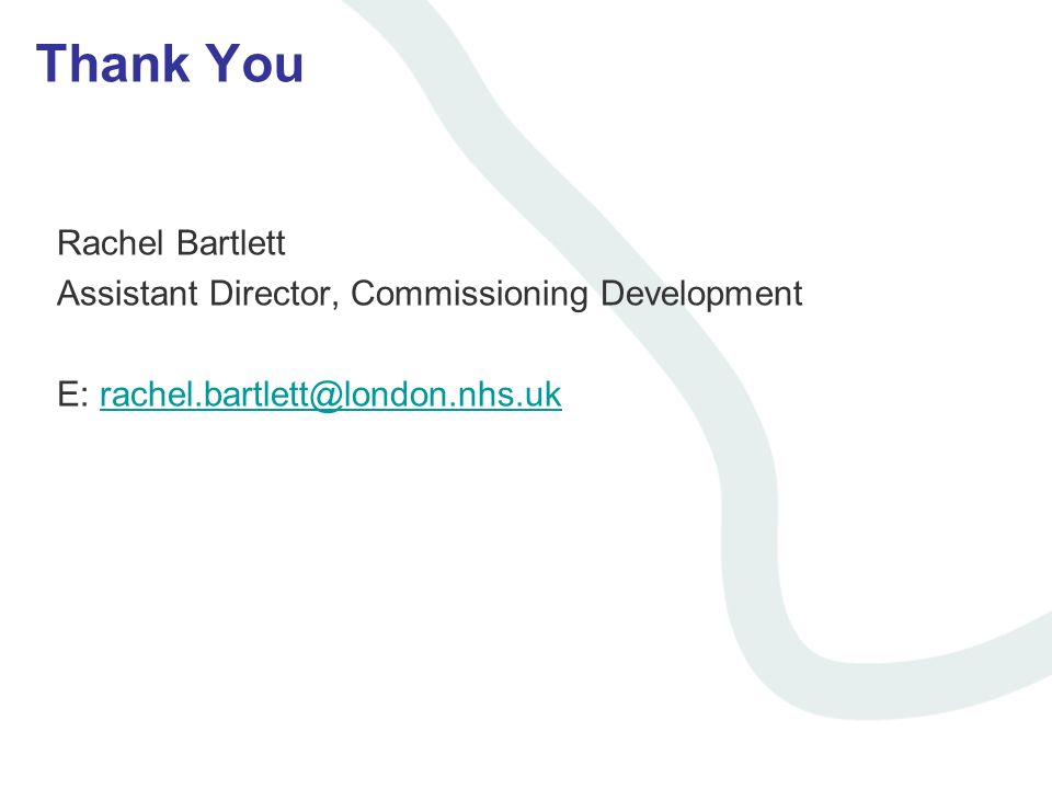 Thank You Rachel Bartlett Assistant Director, Commissioning Development E: