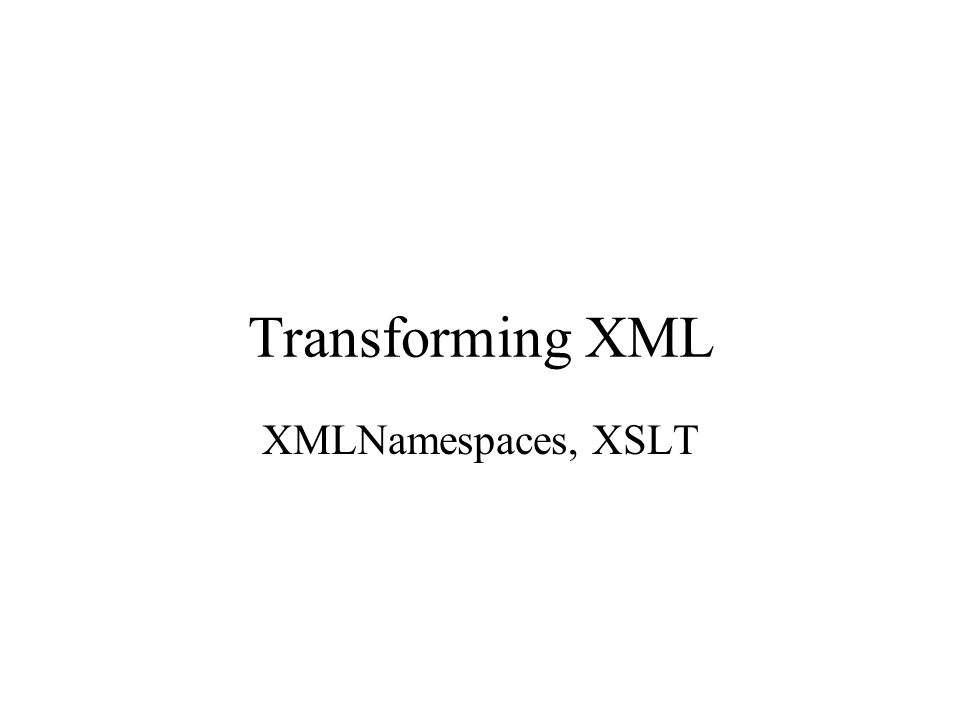 Transforming XML XMLNamespaces, XSLT
