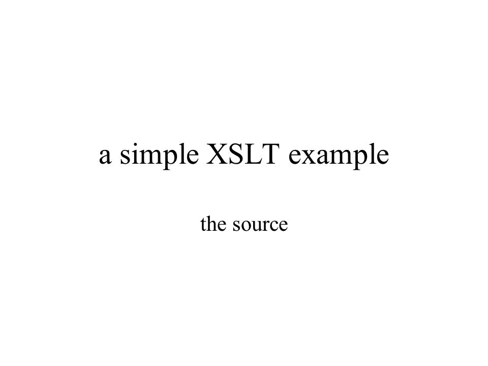 a simple XSLT example the source