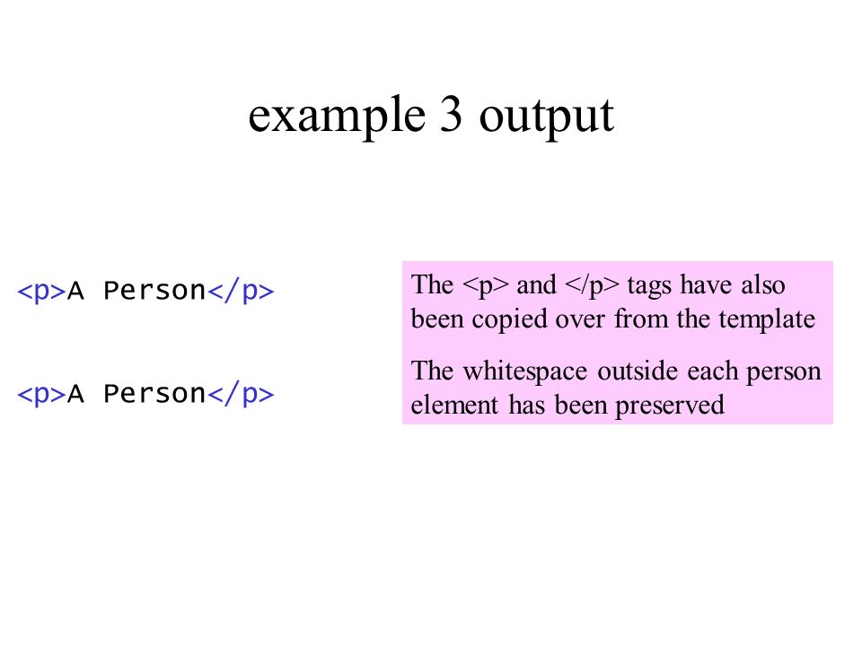 example 3 output A Person The and tags have also been copied over from the template The whitespace outside each person element has been preserved