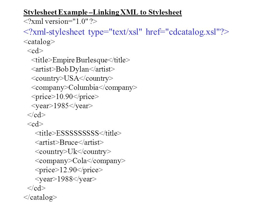 Stylesheet Example –Linking XML to Stylesheet Empire Burlesque Bob Dylan USA Columbia ESSSSSSSSS Bruce Uk Cola