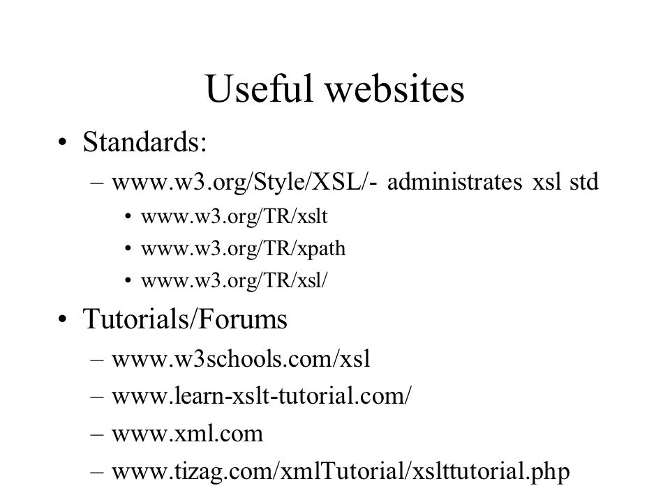 Useful websites Standards: –  administrates xsl std Tutorials/Forums –  –  –  –