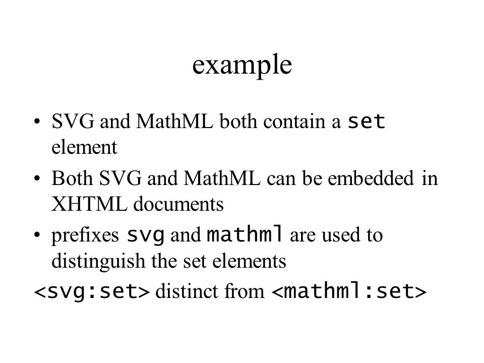 example SVG and MathML both contain a set element Both SVG and MathML can be embedded in XHTML documents prefixes svg and mathml are used to distinguish the set elements distinct from