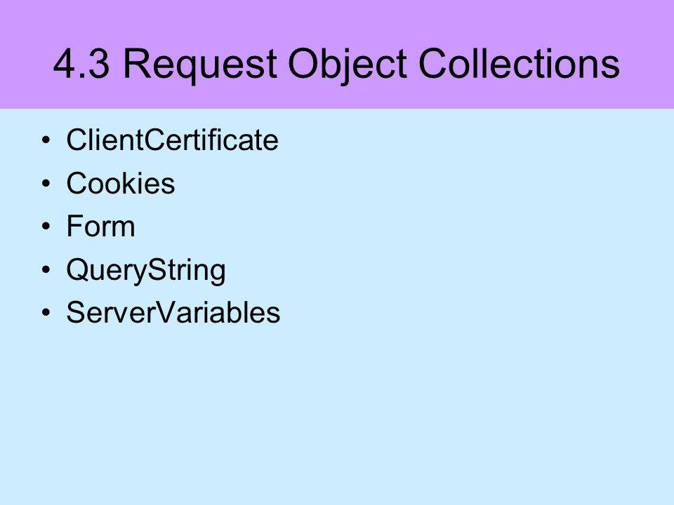 4.3 Request Object Collections ClientCertificate Cookies Form QueryString ServerVariables