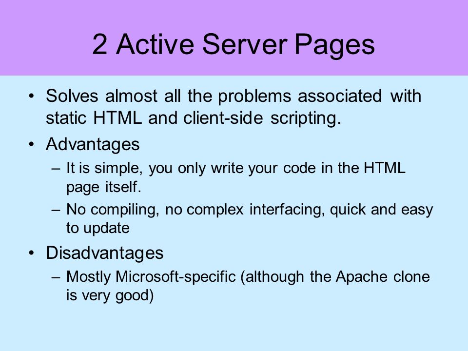 2 Active Server Pages Solves almost all the problems associated with static HTML and client-side scripting.
