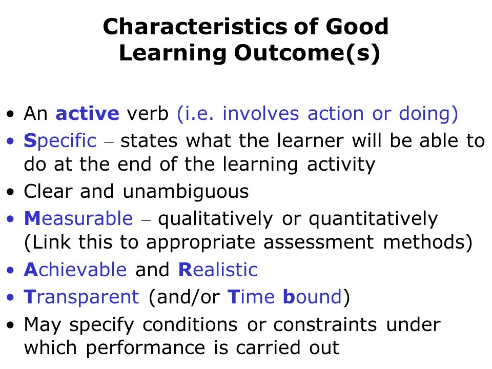 Characteristics of Good Learning Outcome(s) An active verb (i.e.