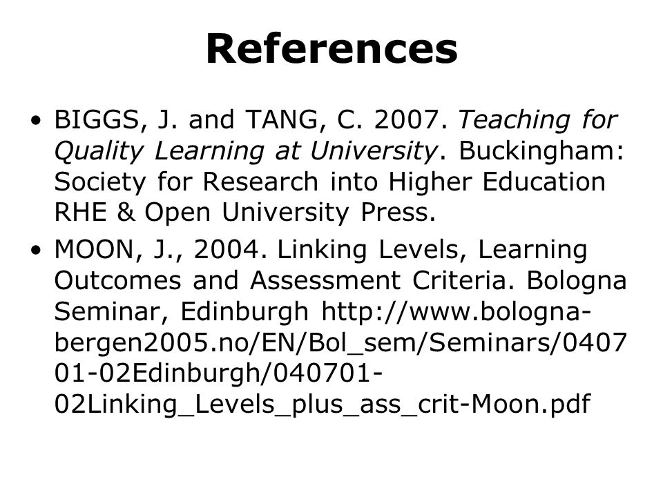 References BIGGS, J. and TANG, C Teaching for Quality Learning at University.