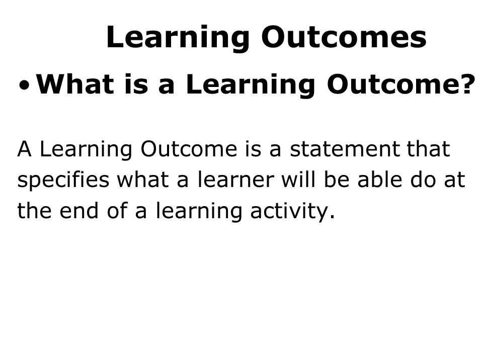 Learning Outcomes What is a Learning Outcome.