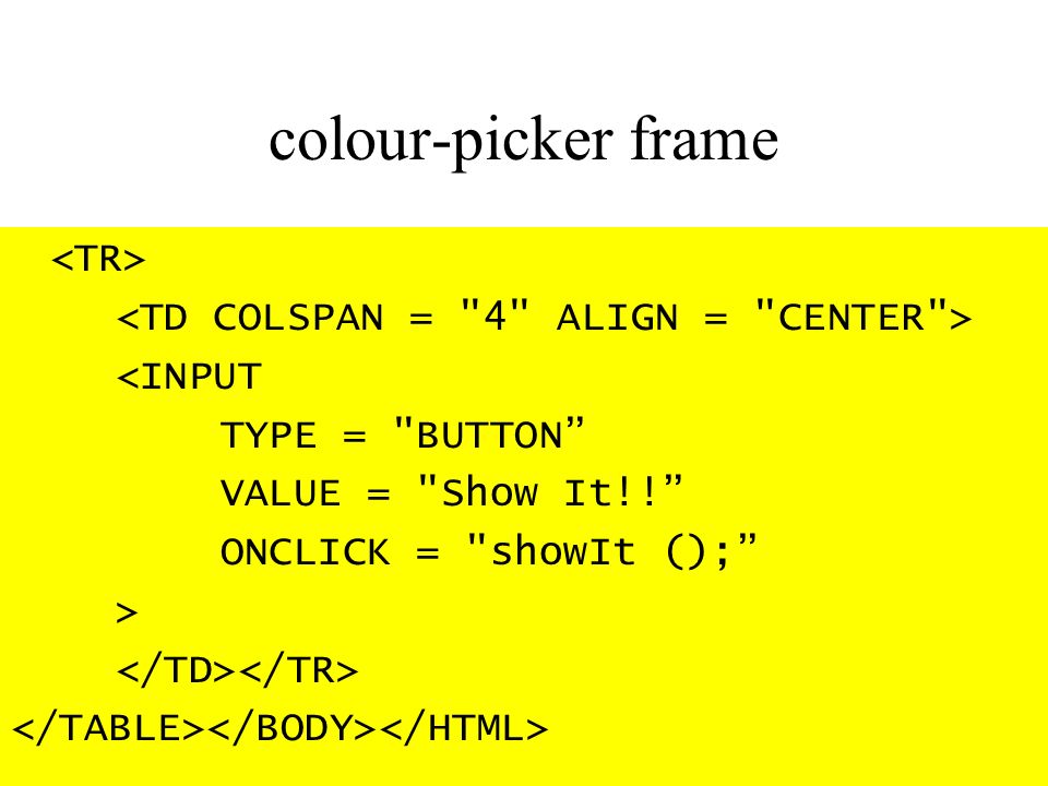colour-picker frame <INPUT TYPE = BUTTON VALUE = Show It!! ONCLICK = showIt (); >