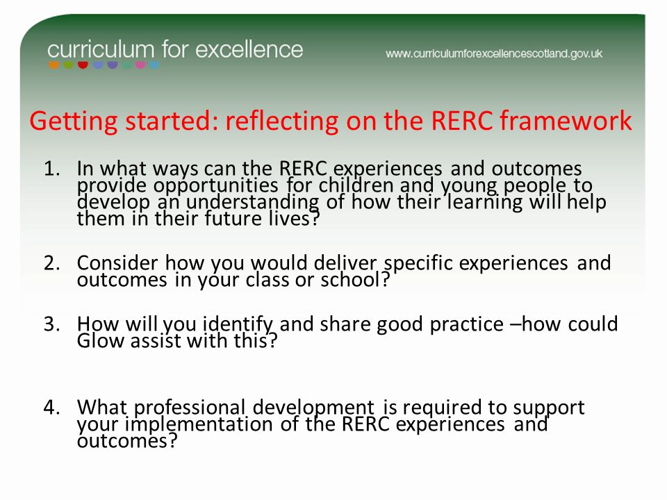 Getting started: reflecting on the RERC framework 1.In what ways can the RERC experiences and outcomes provide opportunities for children and young people to develop an understanding of how their learning will help them in their future lives.