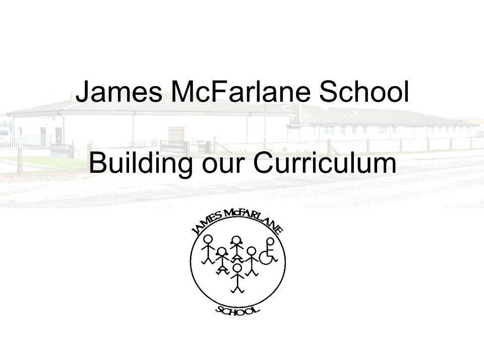 James McFarlane School Building our Curriculum