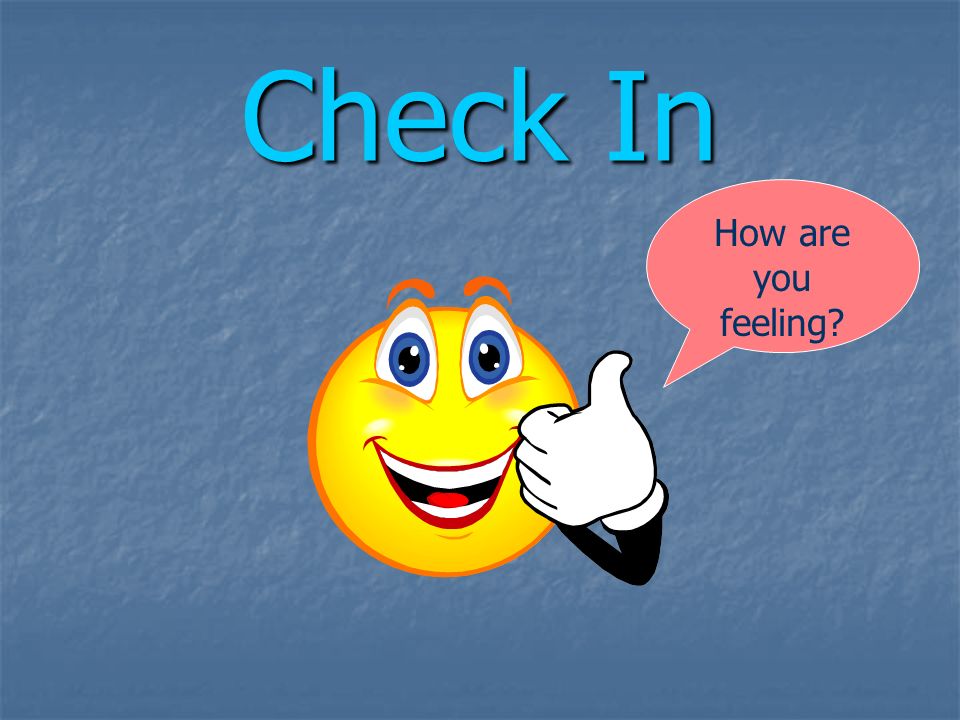 Check In How are you feeling