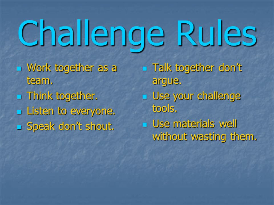Challenge Rules Work together as a team. Work together as a team.