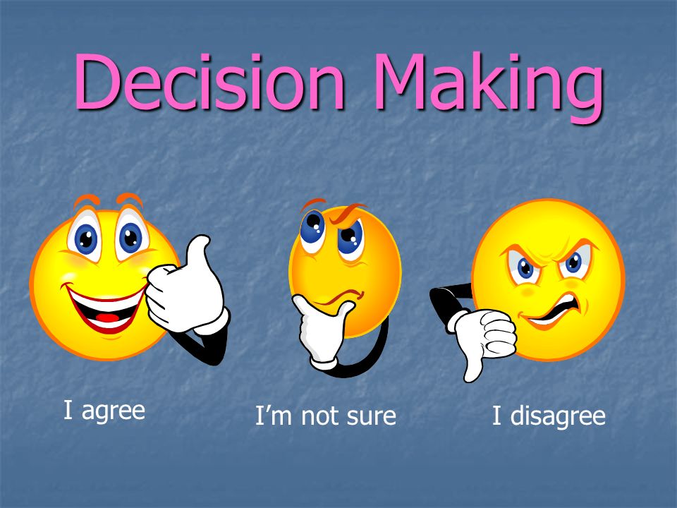 Decision Making I agree Im not sureI disagree