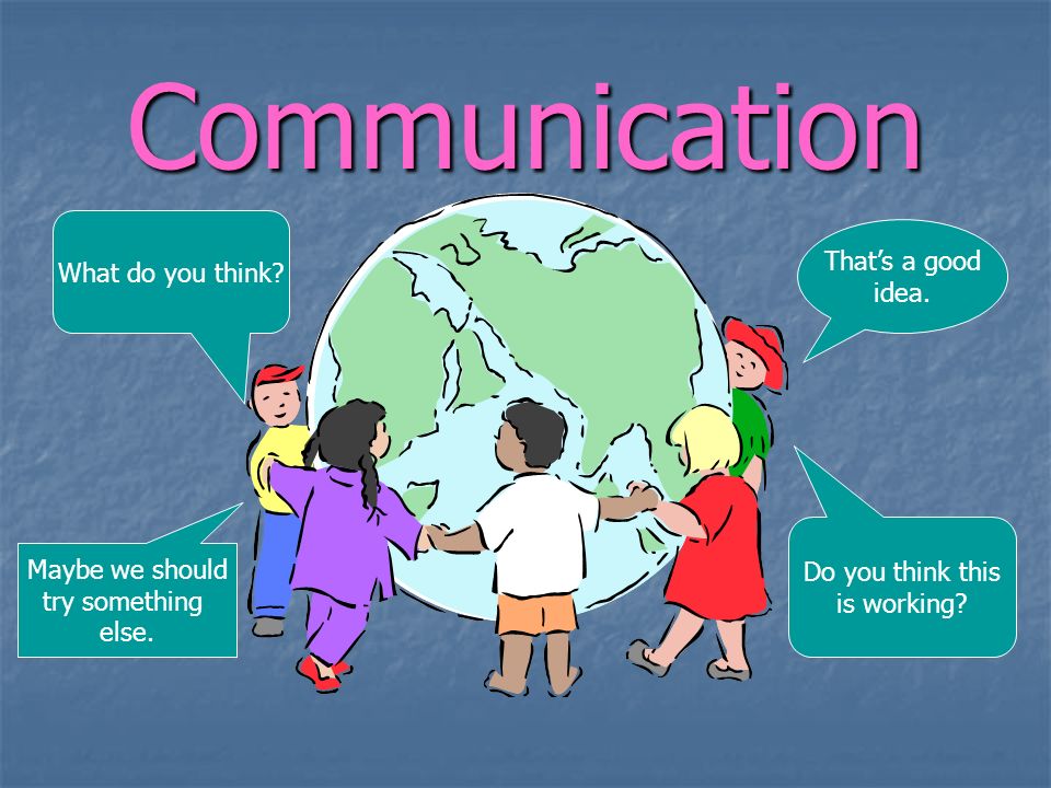 Communication What do you think. Thats a good idea.