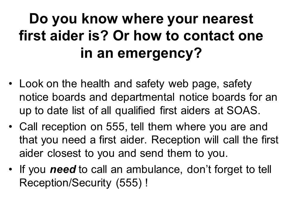 Do you know where your nearest first aider is. Or how to contact one in an emergency.