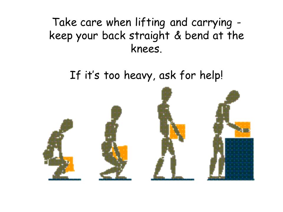 Take care when lifting and carrying - keep your back straight & bend at the knees.