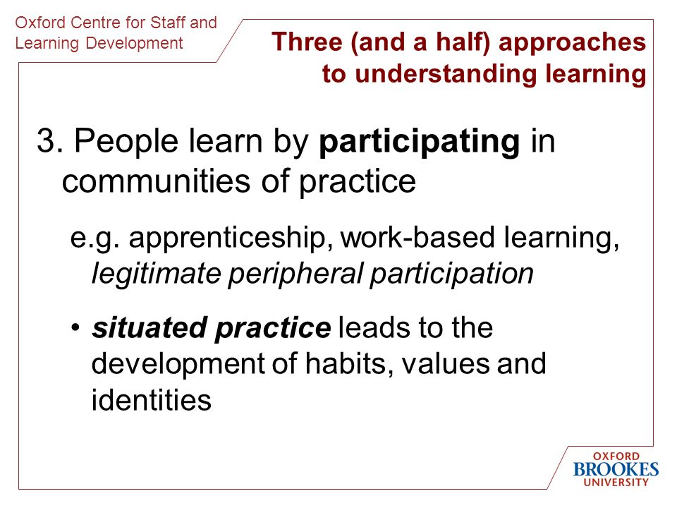 Oxford Centre for Staff and Learning Development Three (and a half) approaches to understanding learning 3.