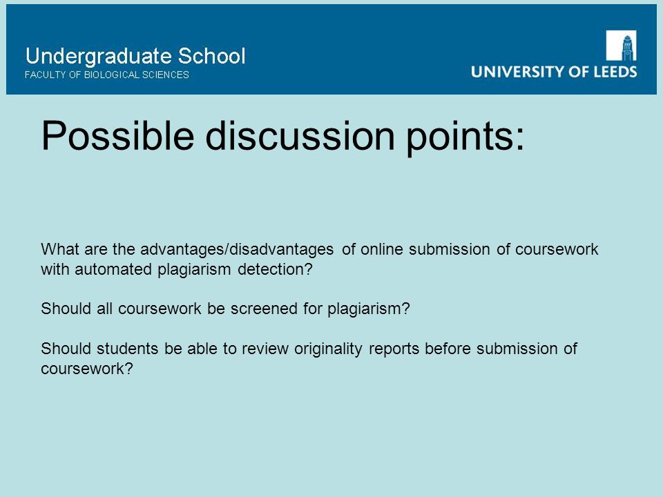 Possible discussion points: What are the advantages/disadvantages of online submission of coursework with automated plagiarism detection.