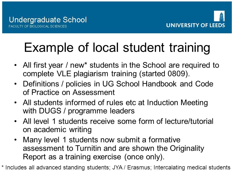 Example of local student training All first year / new* students in the School are required to complete VLE plagiarism training (started 0809).