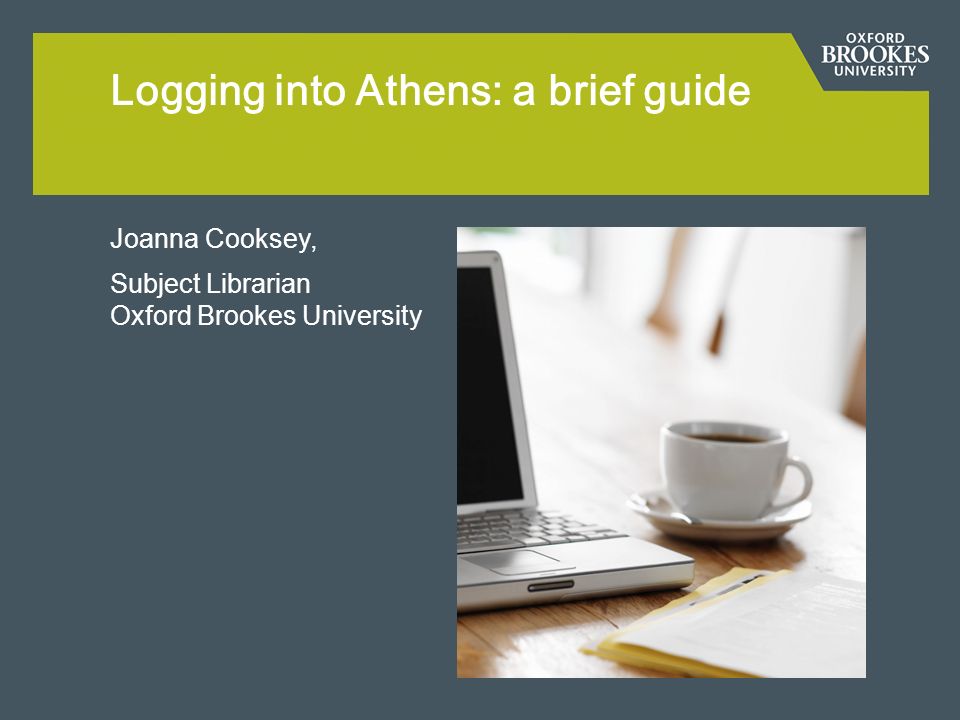 Joanna Cooksey, Subject Librarian Oxford Brookes University Logging into Athens: a brief guide