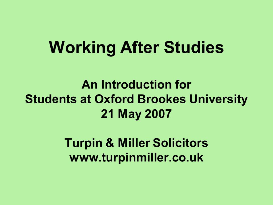 Working After Studies An Introduction for Students at Oxford Brookes University 21 May 2007 Turpin & Miller Solicitors