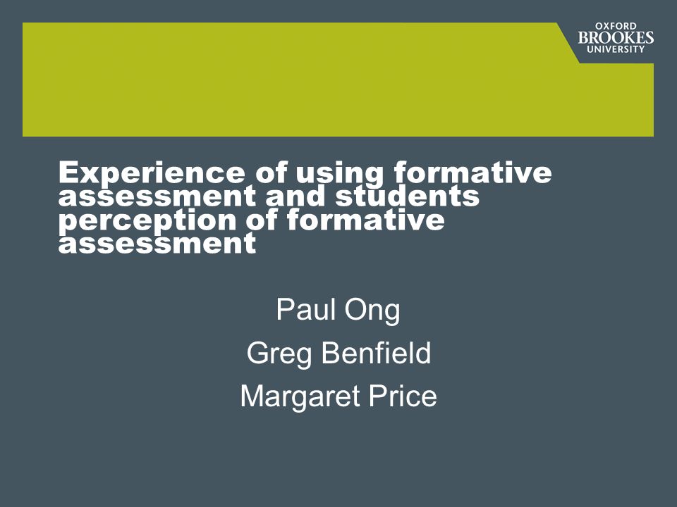 Experience of using formative assessment and students perception of formative assessment Paul Ong Greg Benfield Margaret Price