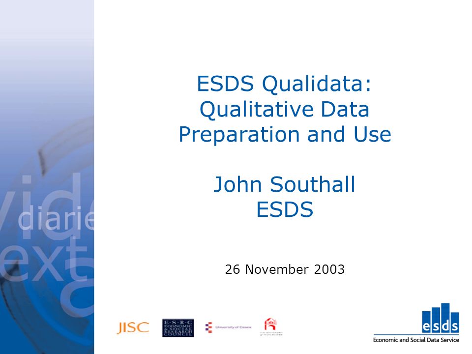 ESDS Qualidata: Qualitative Data Preparation and Use John Southall ESDS 26 November 2003