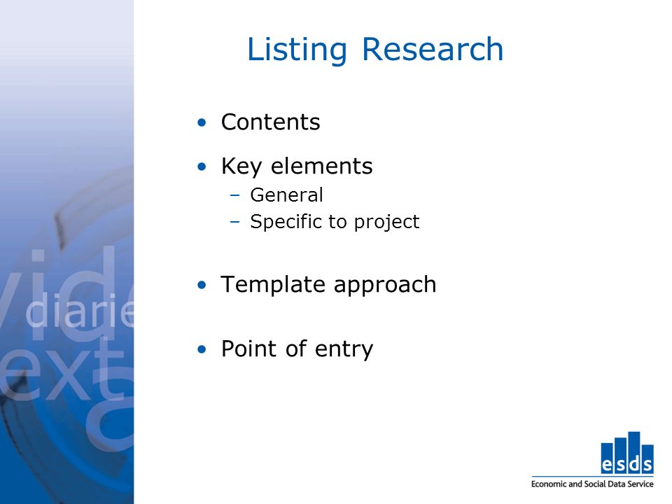 Listing Research Contents Key elements –General –Specific to project Template approach Point of entry