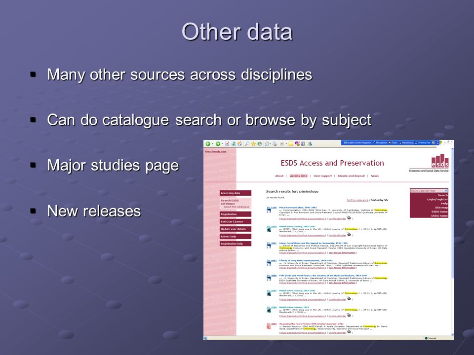 Other data Many other sources across disciplines Many other sources across disciplines Can do catalogue search or browse by subject Can do catalogue search or browse by subject Major studies page Major studies page New releases New releases